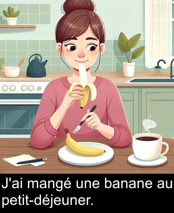 une: J'ai mangé une banane au petit-déjeuner.