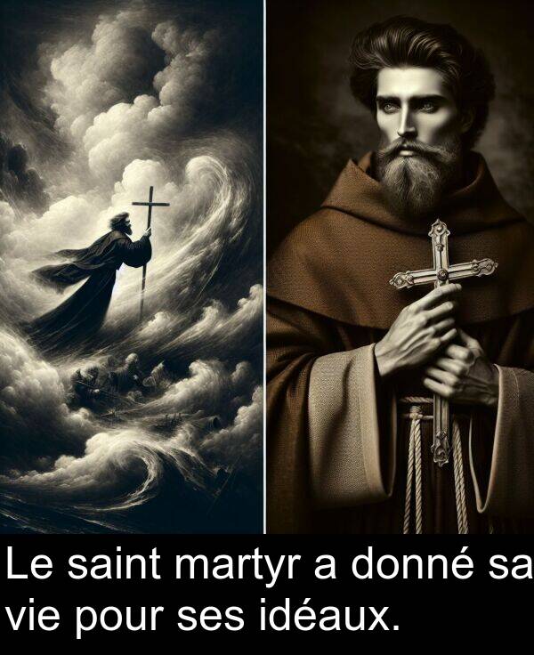 idéaux: Le saint martyr a donné sa vie pour ses idéaux.