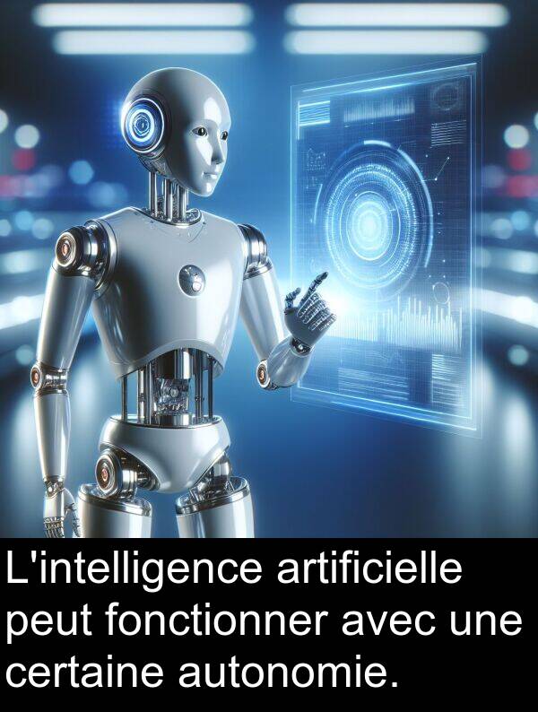 artificielle: L'intelligence artificielle peut fonctionner avec une certaine autonomie.