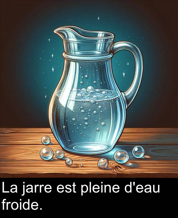 froide: La jarre est pleine d'eau froide.