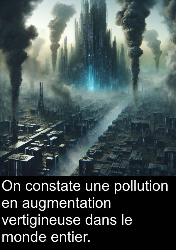 vertigineuse: On constate une pollution en augmentation vertigineuse dans le monde entier.