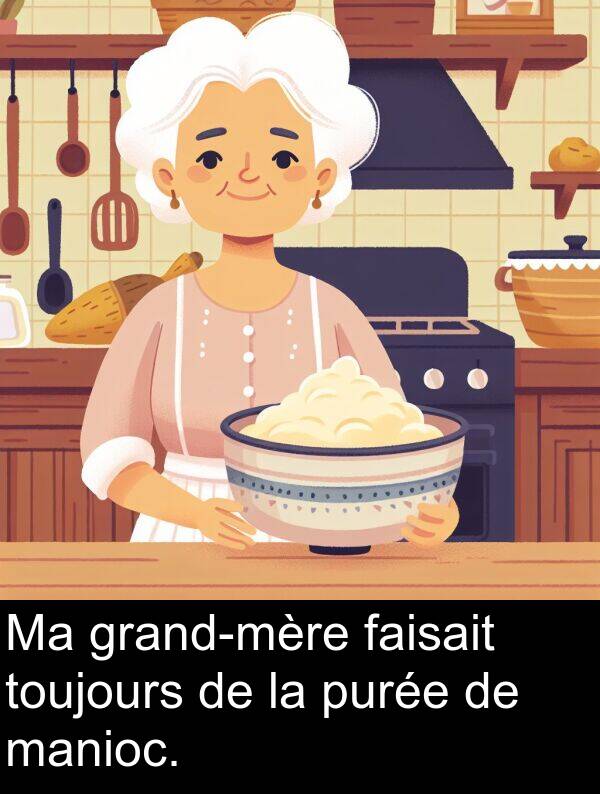 faisait: Ma grand-mère faisait toujours de la purée de manioc.