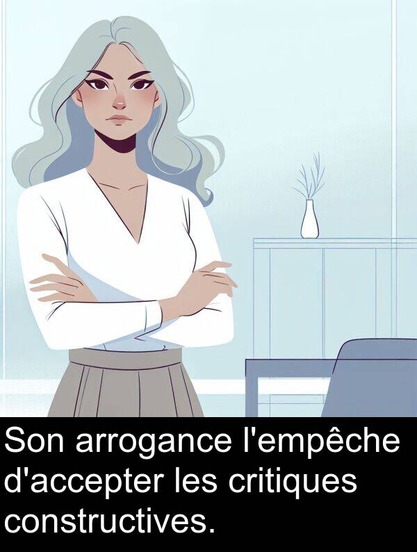 arrogance: Son arrogance l'empêche d'accepter les critiques constructives.