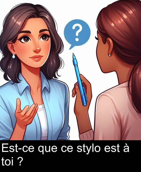 que: Est-ce que ce stylo est à toi ?