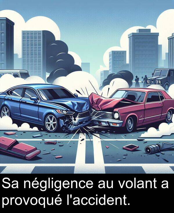 provoqué: Sa négligence au volant a provoqué l'accident.