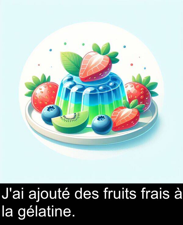 gélatine: J'ai ajouté des fruits frais à la gélatine.