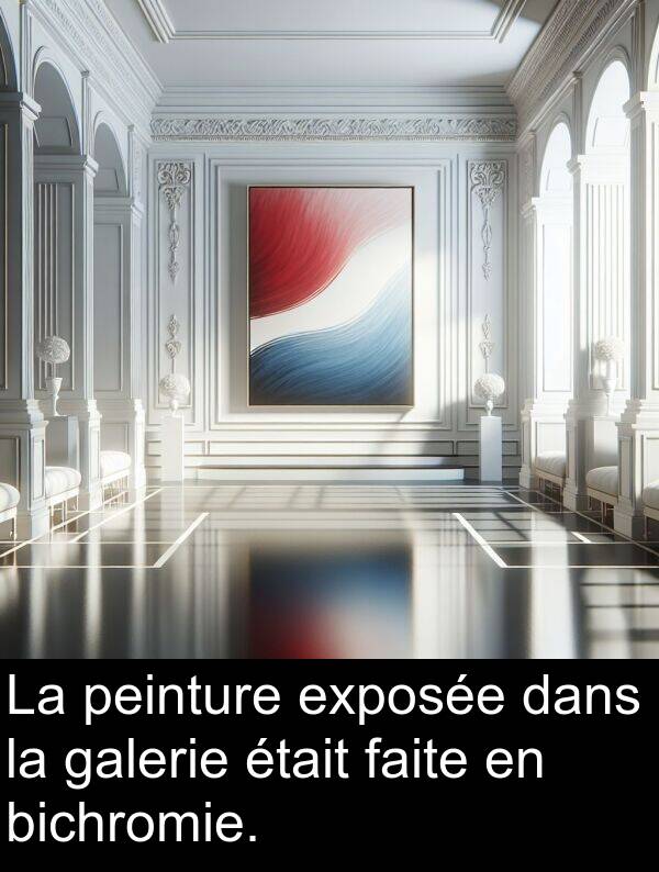 faite: La peinture exposée dans la galerie était faite en bichromie.