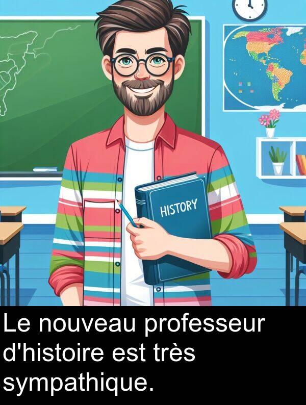 sympathique: Le nouveau professeur d'histoire est très sympathique.