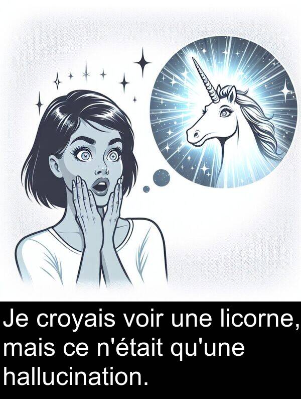 mais: Je croyais voir une licorne, mais ce n'était qu'une hallucination.