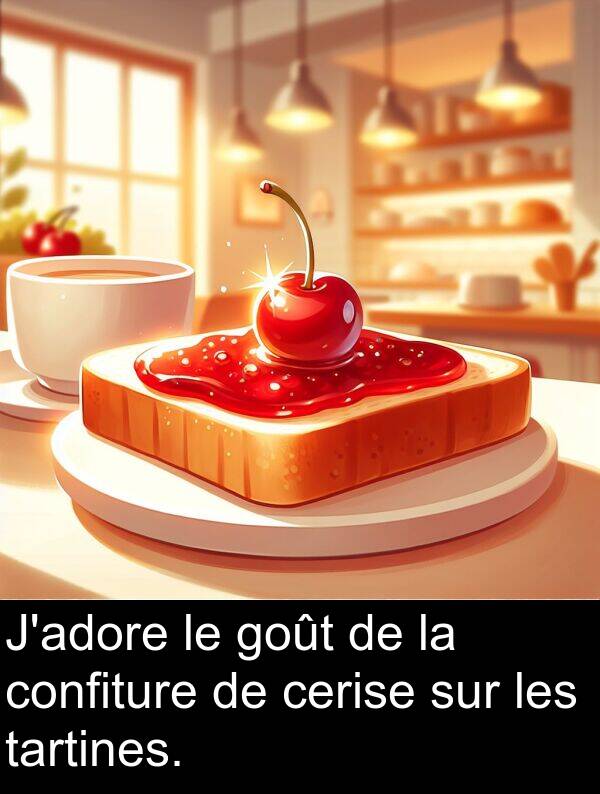 goût: J'adore le goût de la confiture de cerise sur les tartines.