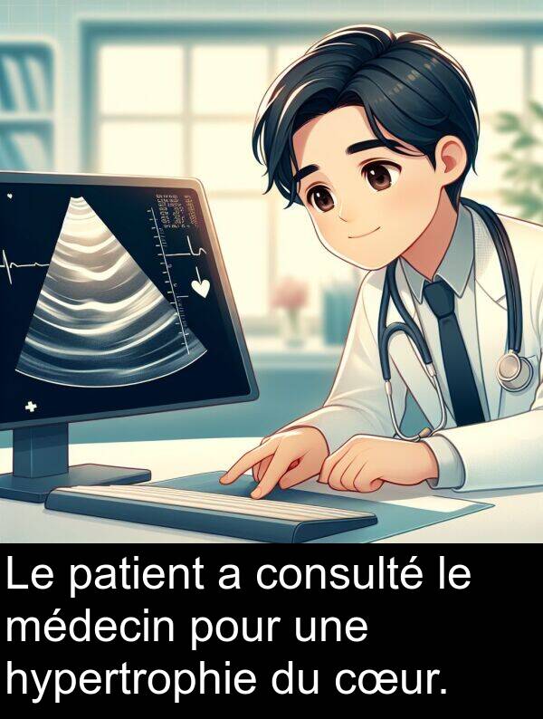 patient: Le patient a consulté le médecin pour une hypertrophie du cœur.