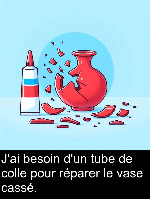 vase: J'ai besoin d'un tube de colle pour réparer le vase cassé.