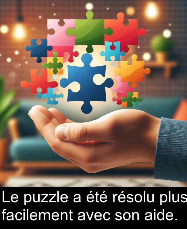 facilement: Le puzzle a été résolu plus facilement avec son aide.