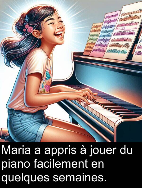 facilement: Maria a appris à jouer du piano facilement en quelques semaines.