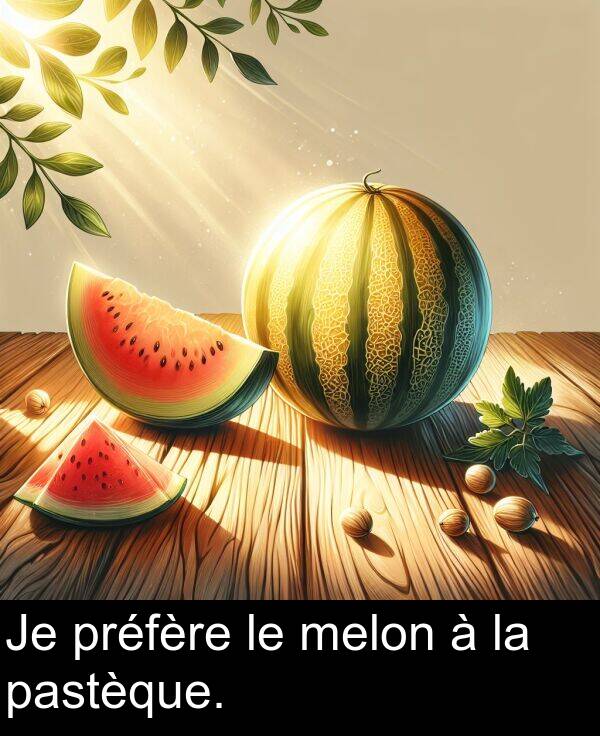 préfère: Je préfère le melon à la pastèque.