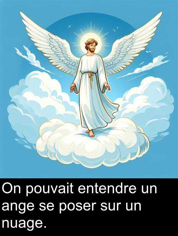 ange: On pouvait entendre un ange se poser sur un nuage.