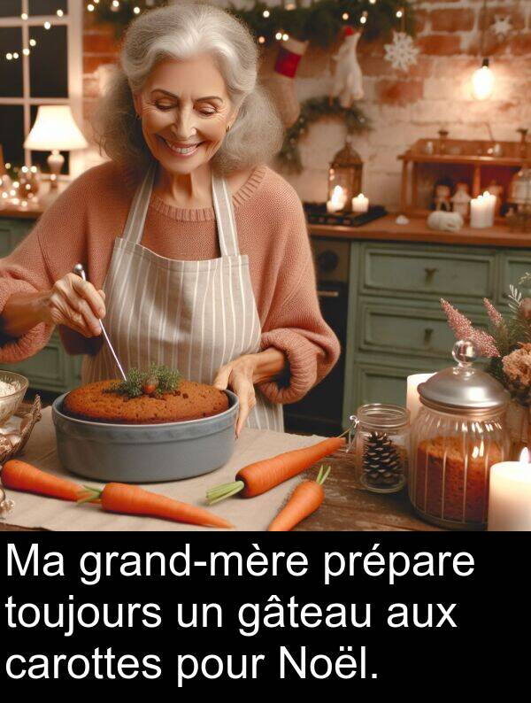 aux: Ma grand-mère prépare toujours un gâteau aux carottes pour Noël.