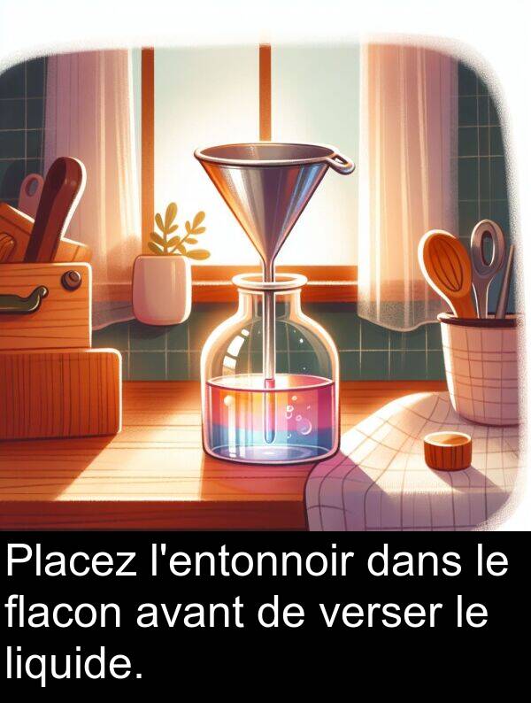 verser: Placez l'entonnoir dans le flacon avant de verser le liquide.