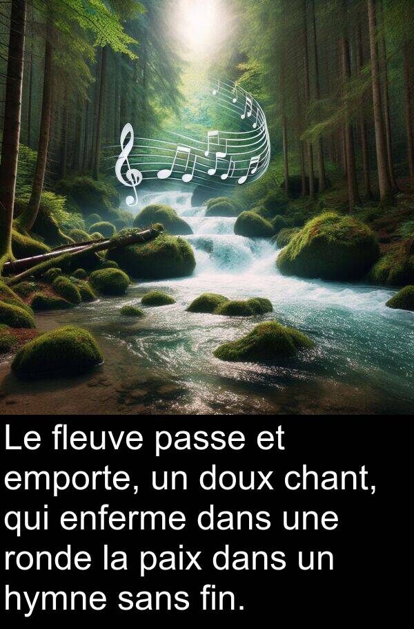 fin: Le fleuve passe et emporte, un doux chant, qui enferme dans une ronde la paix dans un hymne sans fin.