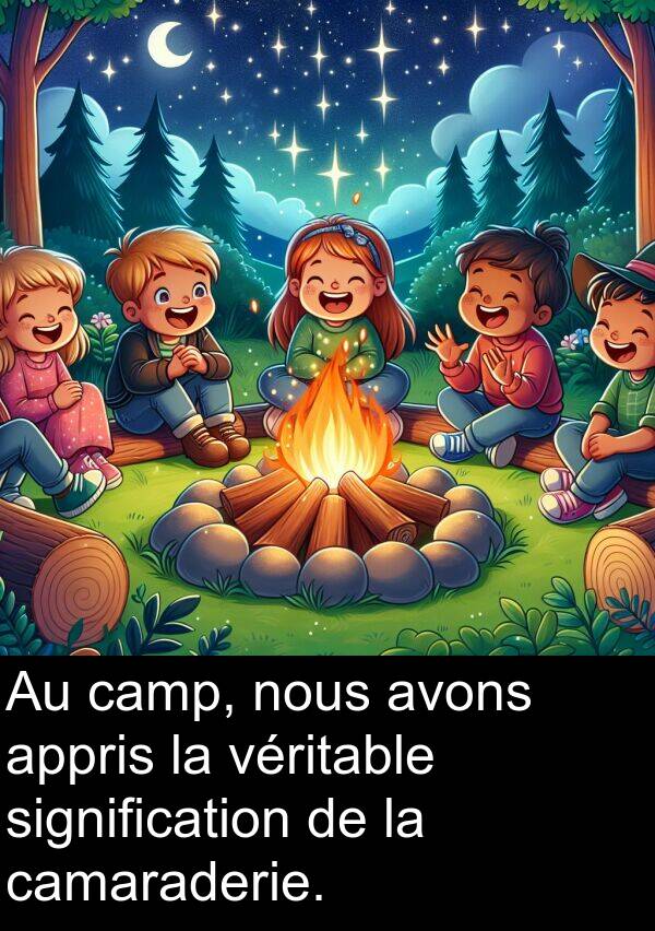 véritable: Au camp, nous avons appris la véritable signification de la camaraderie.