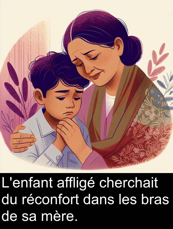 réconfort: L'enfant affligé cherchait du réconfort dans les bras de sa mère.