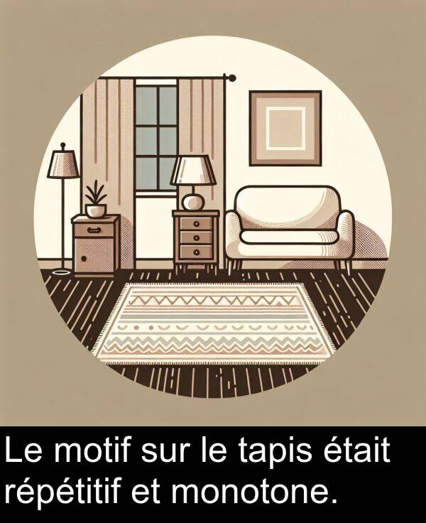 tapis: Le motif sur le tapis était répétitif et monotone.