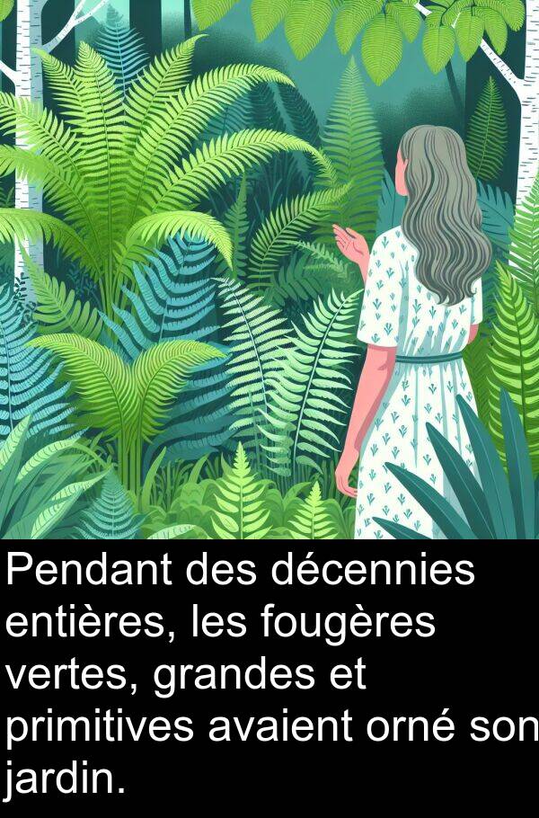 vertes: Pendant des décennies entières, les fougères vertes, grandes et primitives avaient orné son jardin.