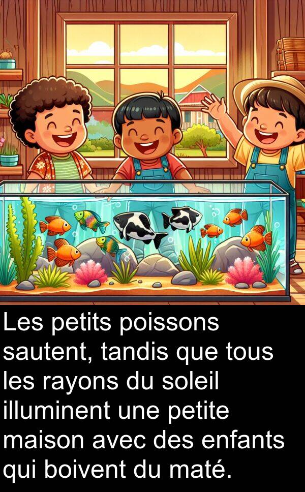 illuminent: Les petits poissons sautent, tandis que tous les rayons du soleil illuminent une petite maison avec des enfants qui boivent du maté.