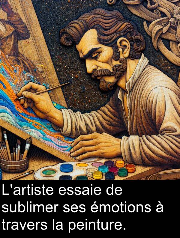 ses: L'artiste essaie de sublimer ses émotions à travers la peinture.