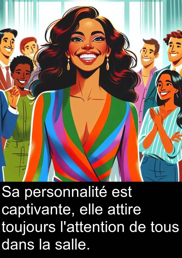 salle: Sa personnalité est captivante, elle attire toujours l'attention de tous dans la salle.