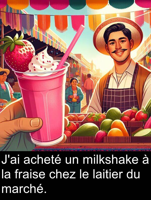 acheté: J'ai acheté un milkshake à la fraise chez le laitier du marché.