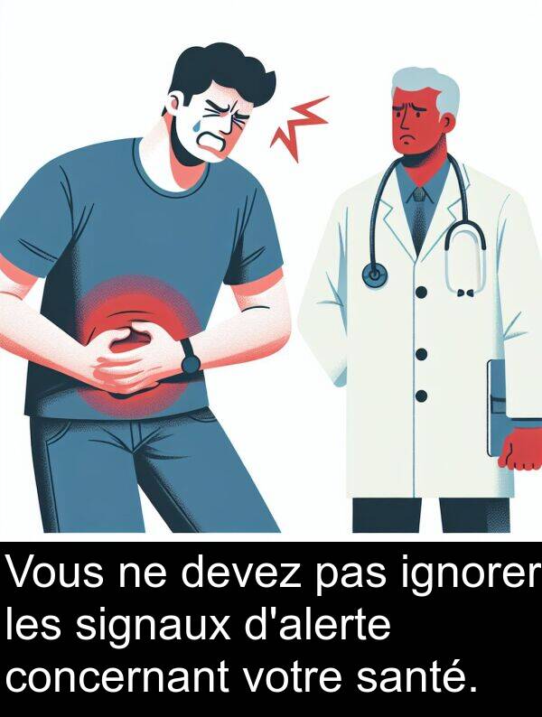 ignorer: Vous ne devez pas ignorer les signaux d'alerte concernant votre santé.