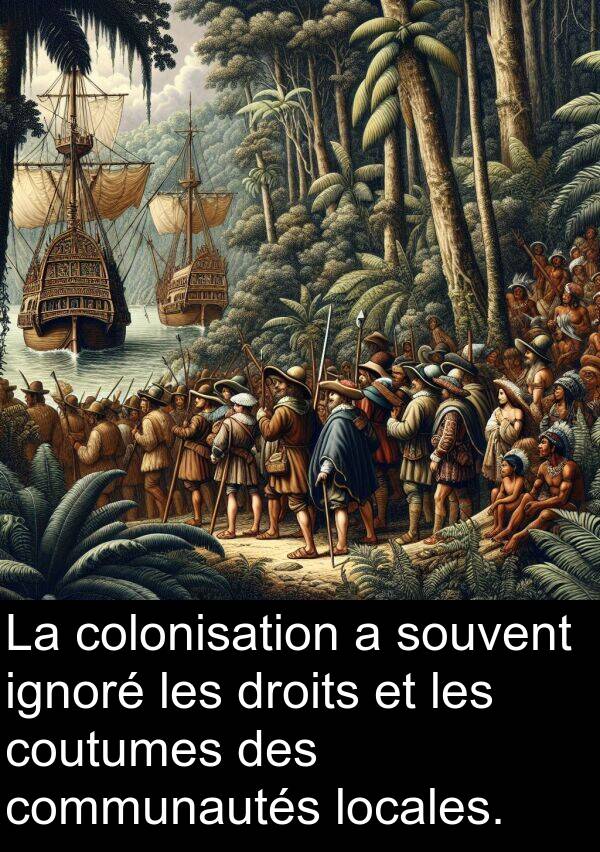 ignoré: La colonisation a souvent ignoré les droits et les coutumes des communautés locales.