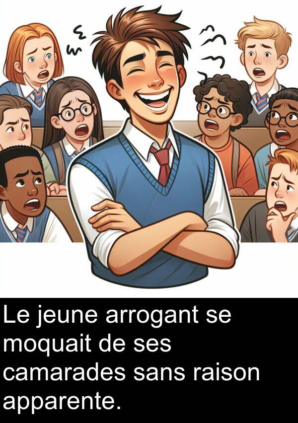 sans: Le jeune arrogant se moquait de ses camarades sans raison apparente.