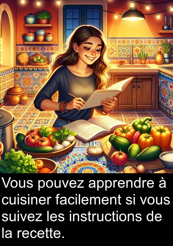 facilement: Vous pouvez apprendre à cuisiner facilement si vous suivez les instructions de la recette.