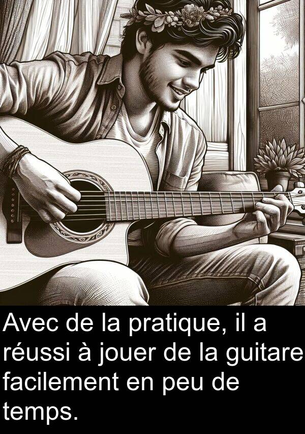 facilement: Avec de la pratique, il a réussi à jouer de la guitare facilement en peu de temps.