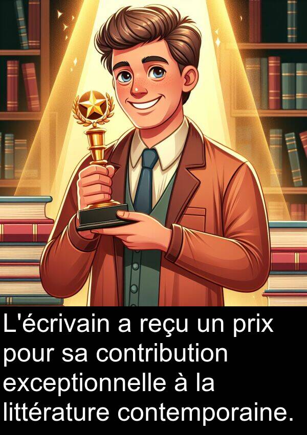 reçu: L'écrivain a reçu un prix pour sa contribution exceptionnelle à la littérature contemporaine.