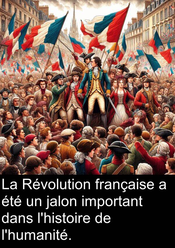 française: La Révolution française a été un jalon important dans l'histoire de l'humanité.