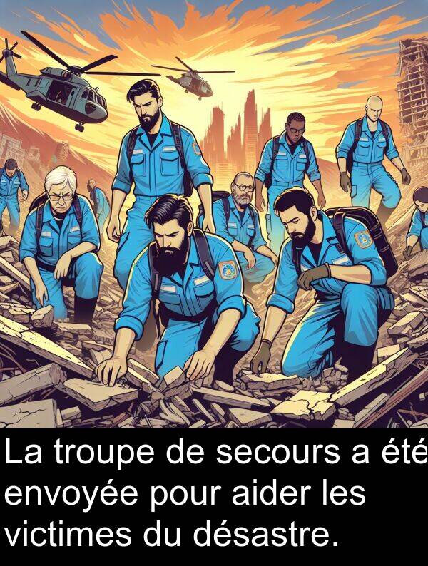 aider: La troupe de secours a été envoyée pour aider les victimes du désastre.