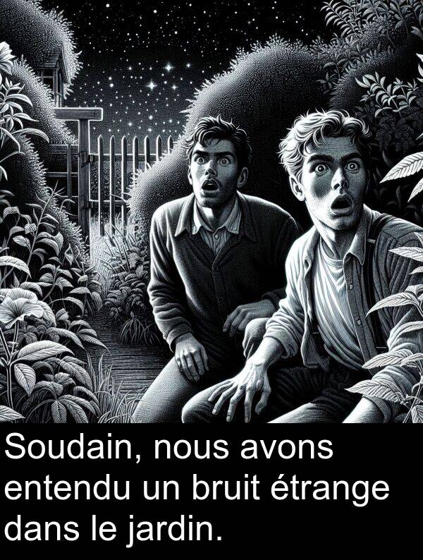 avons: Soudain, nous avons entendu un bruit étrange dans le jardin.