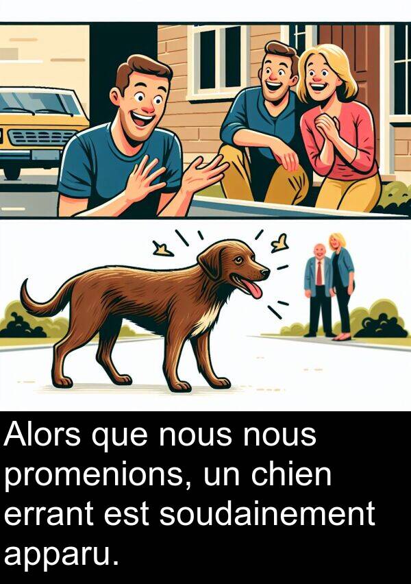 apparu: Alors que nous nous promenions, un chien errant est soudainement apparu.