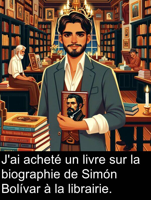 acheté: J'ai acheté un livre sur la biographie de Simón Bolívar à la librairie.