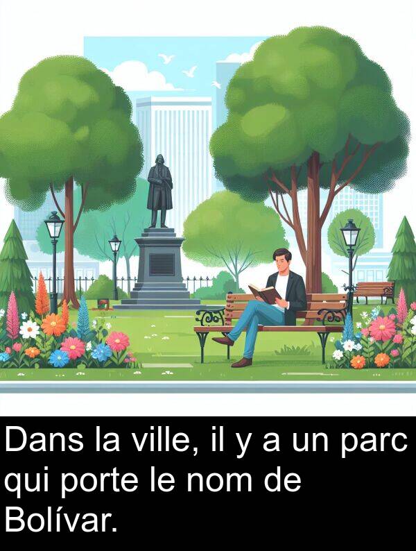 qui: Dans la ville, il y a un parc qui porte le nom de Bolívar.