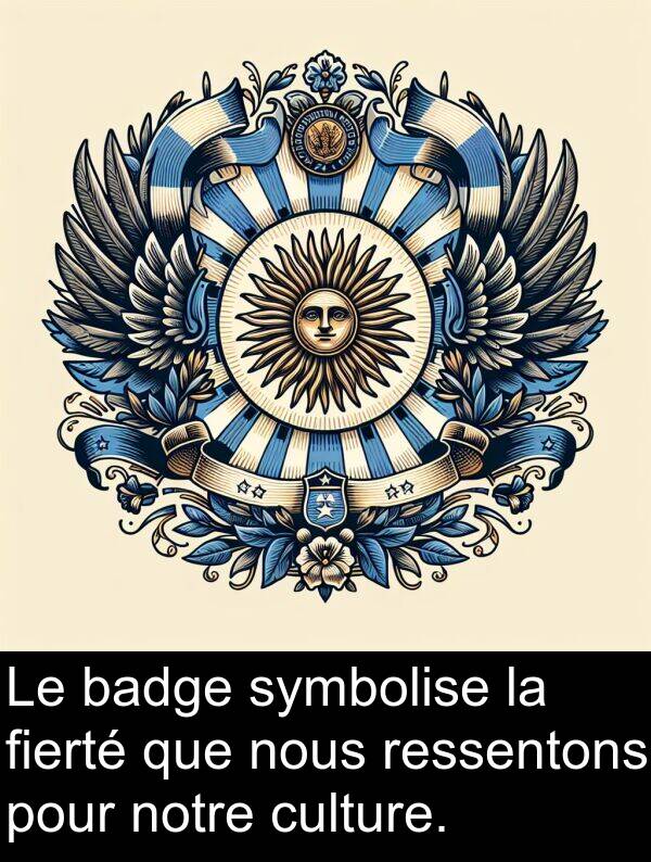 fierté: Le badge symbolise la fierté que nous ressentons pour notre culture.