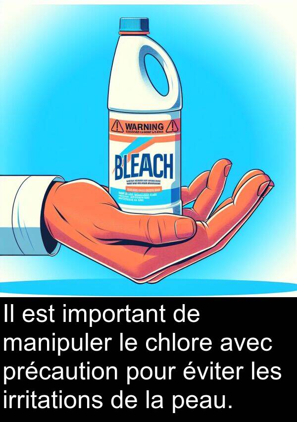 irritations: Il est important de manipuler le chlore avec précaution pour éviter les irritations de la peau.