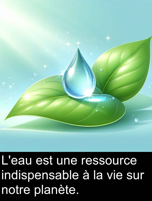 ressource: L'eau est une ressource indispensable à la vie sur notre planète.