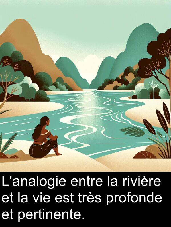 rivière: L'analogie entre la rivière et la vie est très profonde et pertinente.