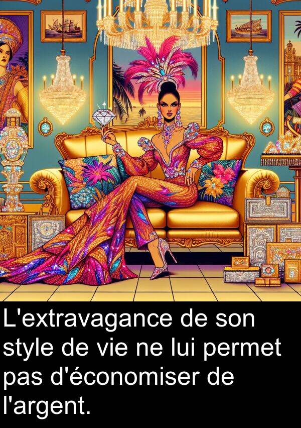 permet: L'extravagance de son style de vie ne lui permet pas d'économiser de l'argent.