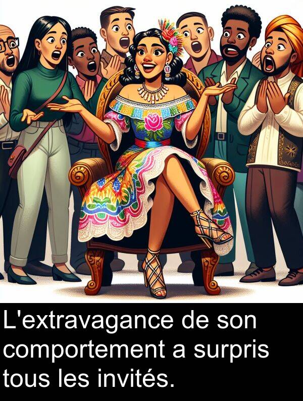 invités: L'extravagance de son comportement a surpris tous les invités.