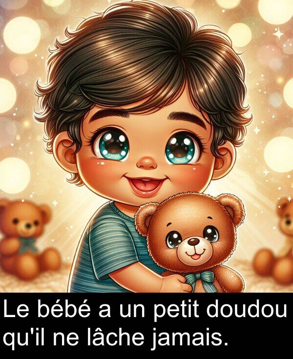 lâche: Le bébé a un petit doudou qu'il ne lâche jamais.